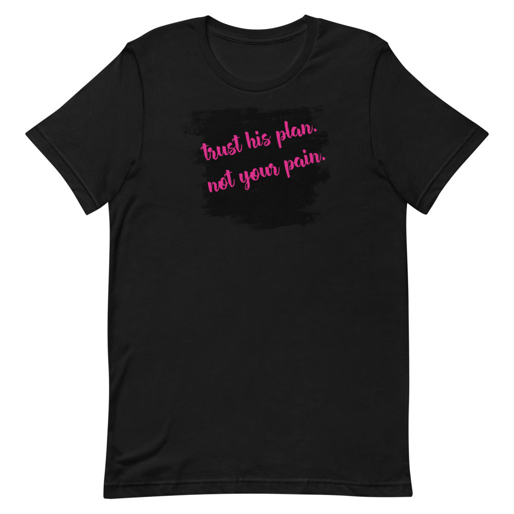 #Trust His Plan Not Your Pain Unisex T-Shirt