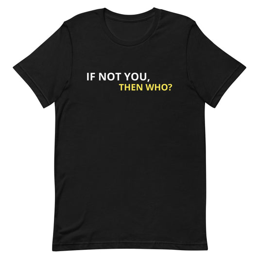 #If Not You Then Who Unisex T-Shirt