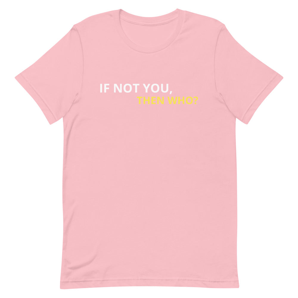 #If Not You Then Who Unisex T-Shirt
