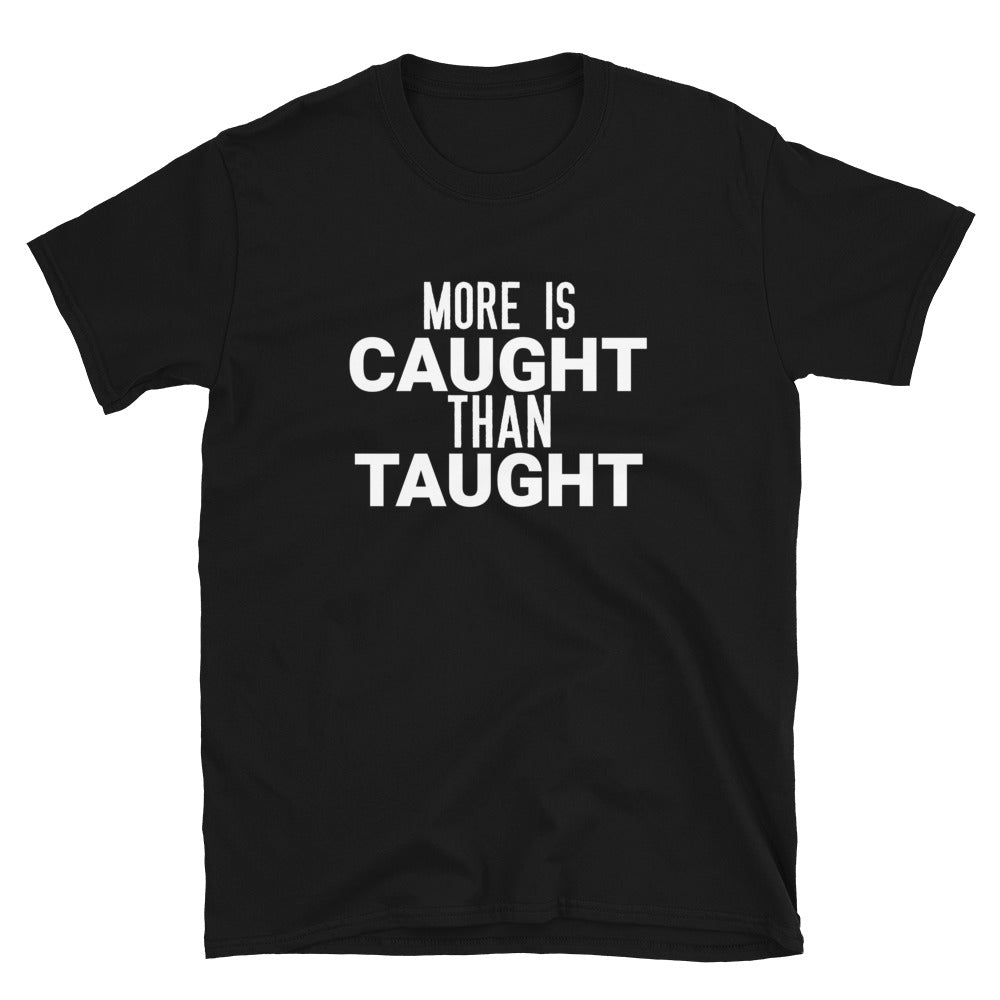 #More Is Caught Than Taught Unisex T-Shirt