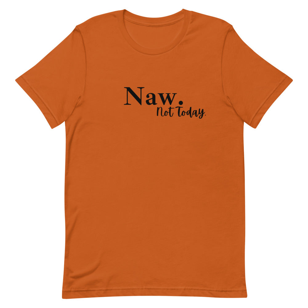 #Naw Not Today Unisex T-Shirt