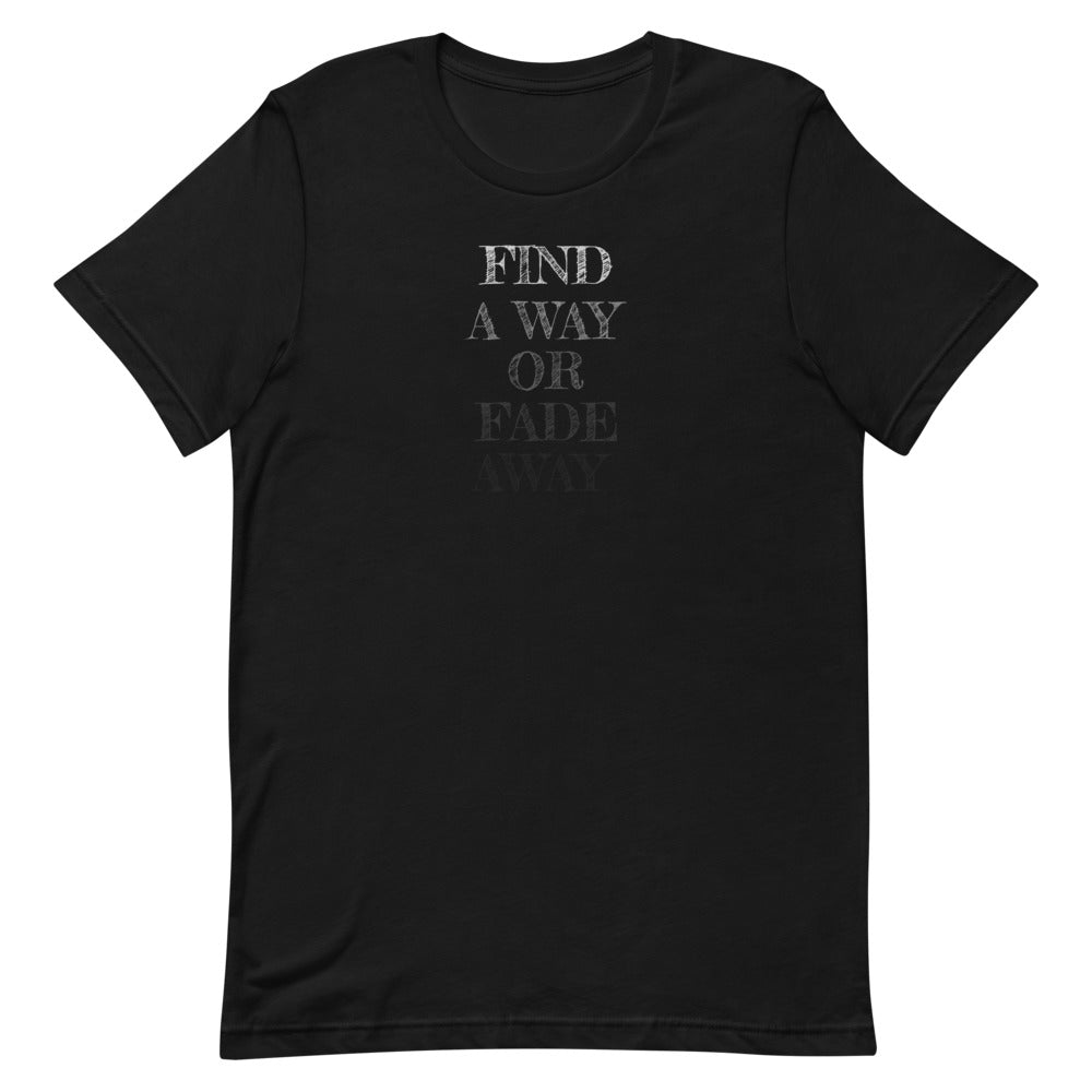 #Find A Way Or Fade Away Unisex T-Shirt