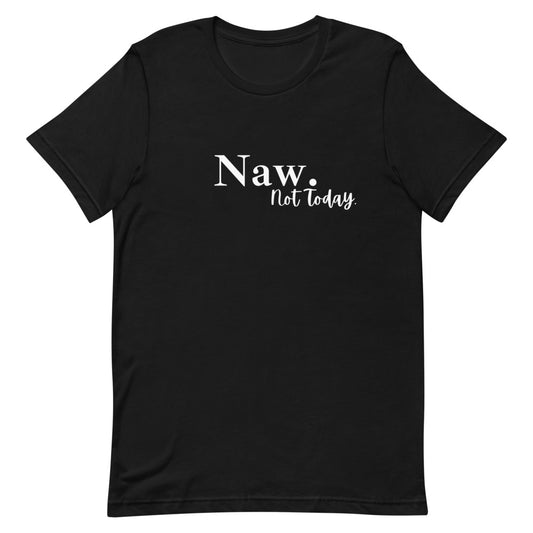 #Naw Not Today Unisex T-Shirt