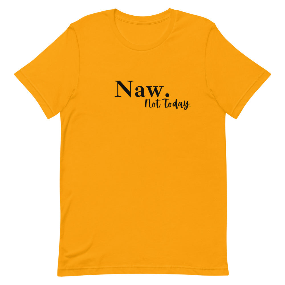 #Naw Not Today Unisex T-Shirt