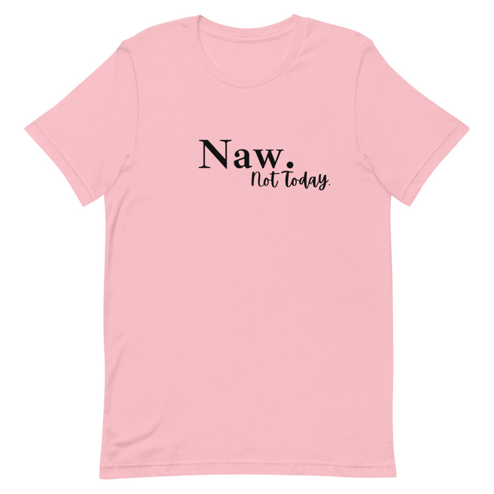 #Naw Not Today Unisex T-Shirt