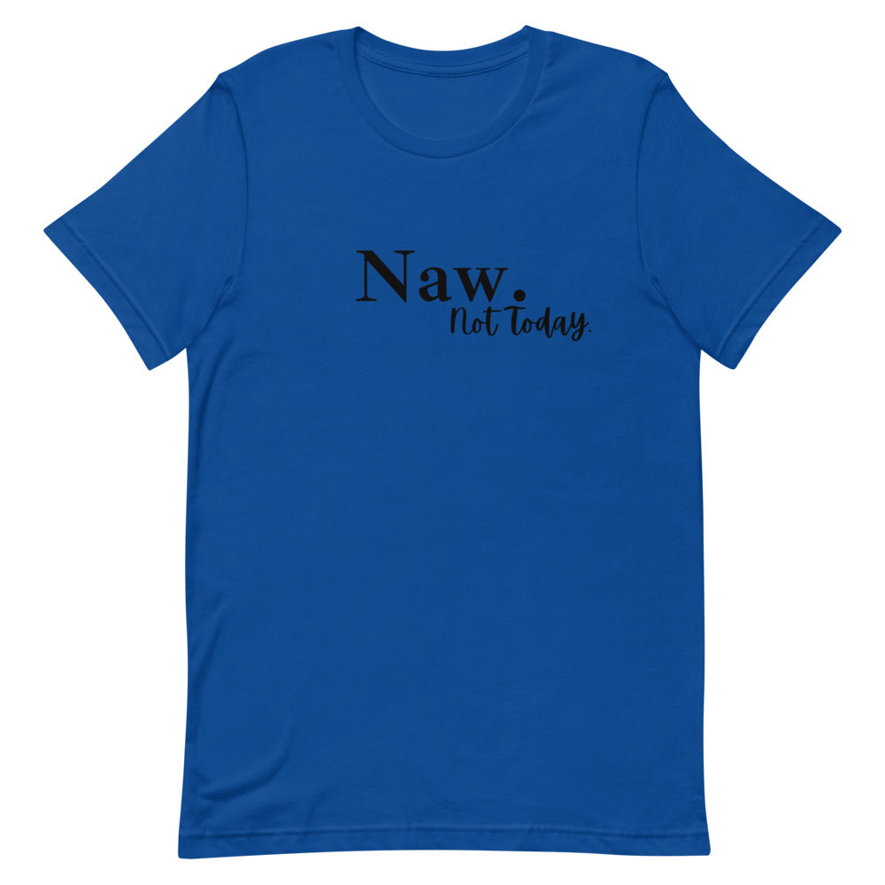 #Naw Not Today Unisex T-Shirt