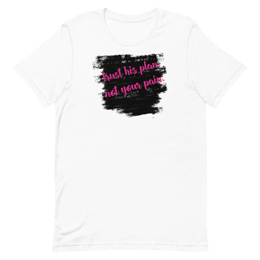 #Trust His Plan Not Your Pain Unisex T-Shirt