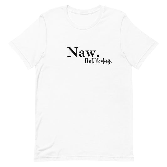 #Naw Not Today Unisex T-Shirt