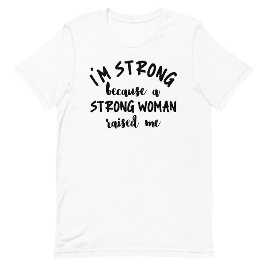 #I'm Strong Because A Strong Woman Raised Me T-Shirt