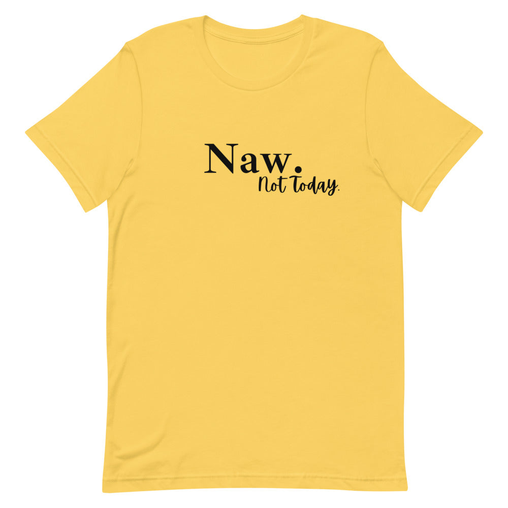 #Naw Not Today Unisex T-Shirt