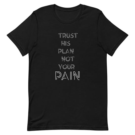 Trust His Plan Not Your Pain Unisex T-shirt