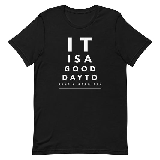 It is a Good Day to Have a Good Day Unisex T-shirt