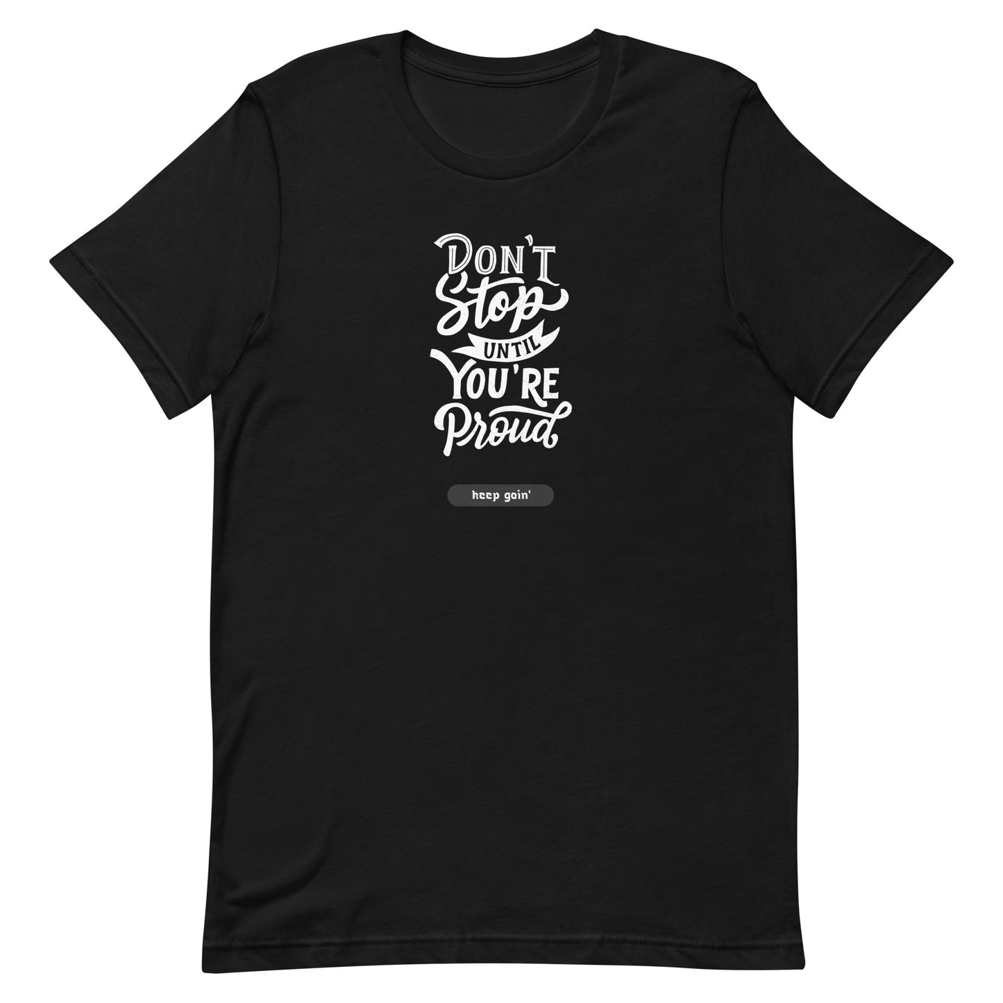 Don't Stop Until You're Proud - Keep Goin Unisex T-shirt